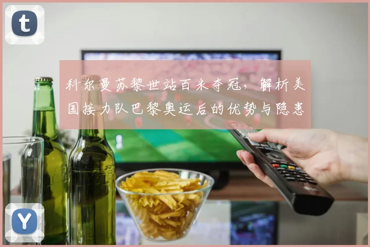 科尔曼苏黎世站百米夺冠，解析美国接力队巴黎奥运后的优势与隐患