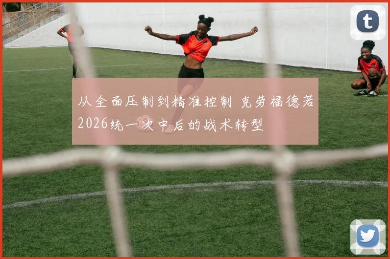 从全面压制到精准控制 克劳福德若2026统一次中后的战术转型